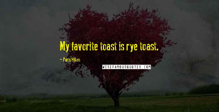 Paris Hilton Quotes: My favorite toast is rye toast.