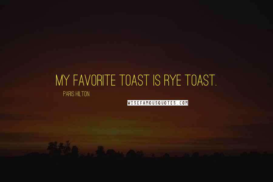 Paris Hilton Quotes: My favorite toast is rye toast.