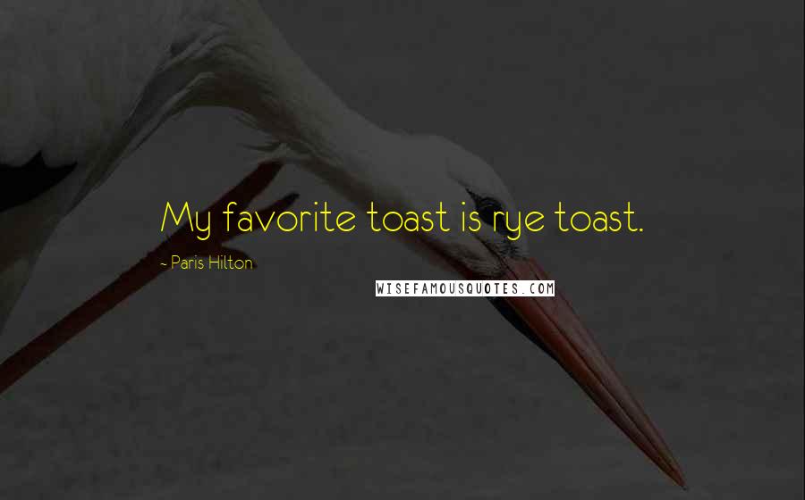 Paris Hilton Quotes: My favorite toast is rye toast.