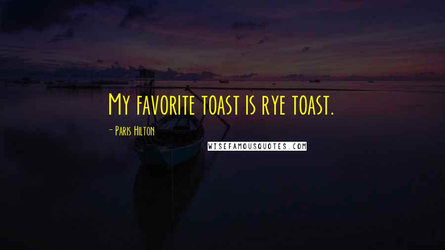 Paris Hilton Quotes: My favorite toast is rye toast.