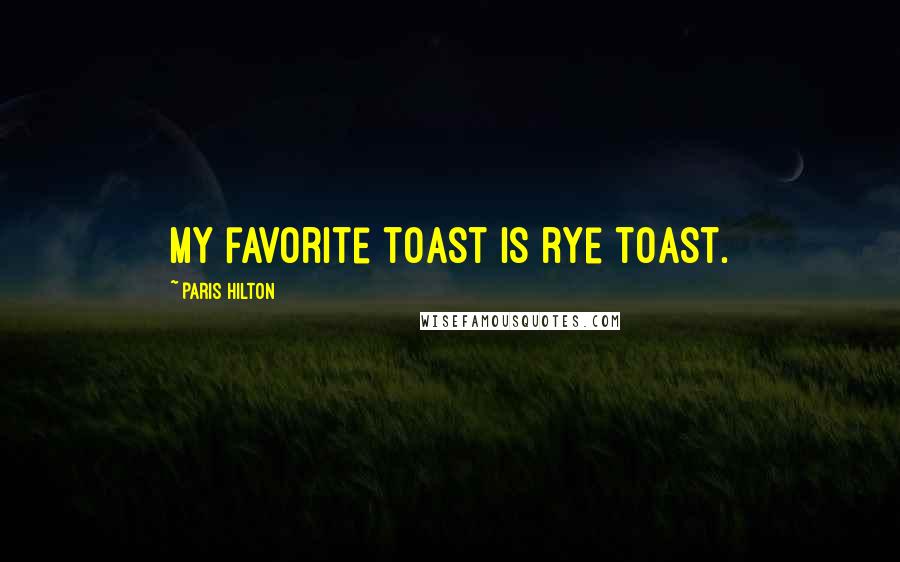 Paris Hilton Quotes: My favorite toast is rye toast.