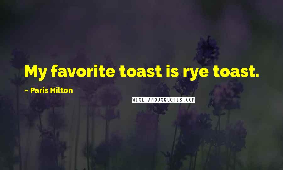 Paris Hilton Quotes: My favorite toast is rye toast.