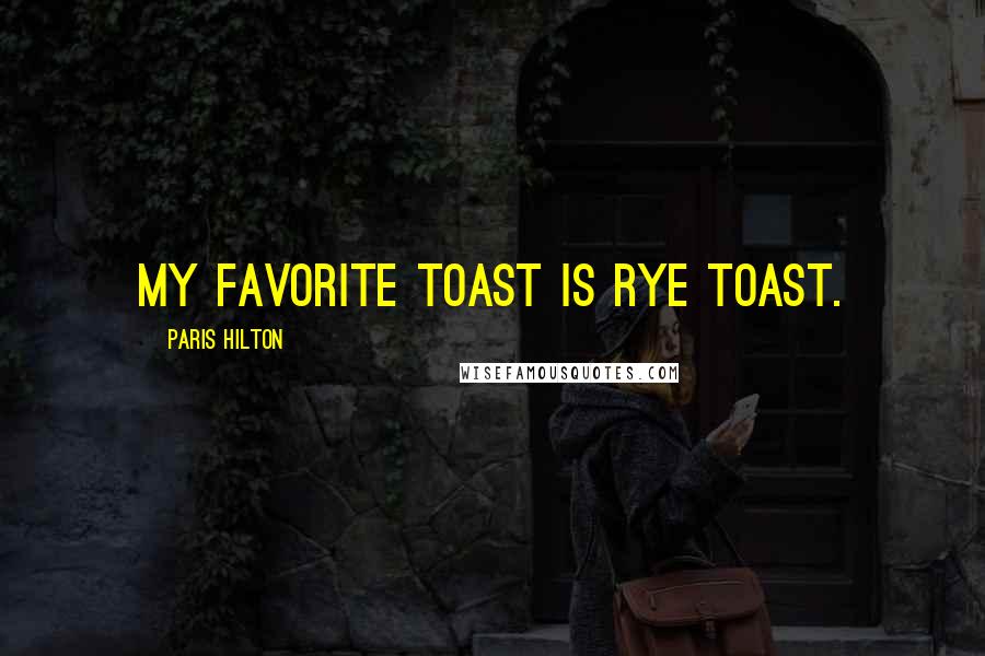 Paris Hilton Quotes: My favorite toast is rye toast.