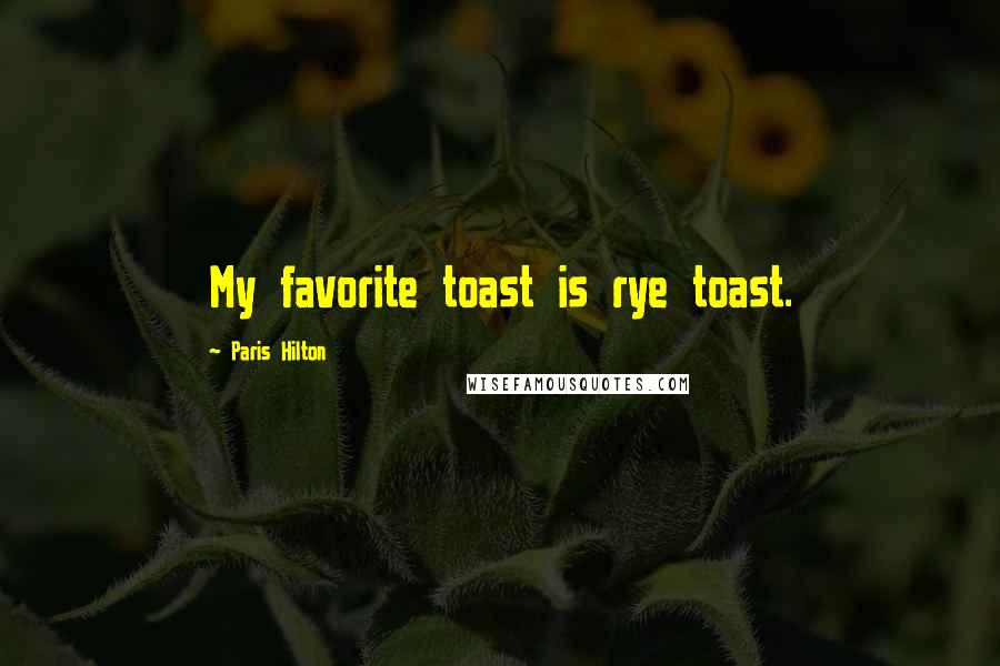 Paris Hilton Quotes: My favorite toast is rye toast.