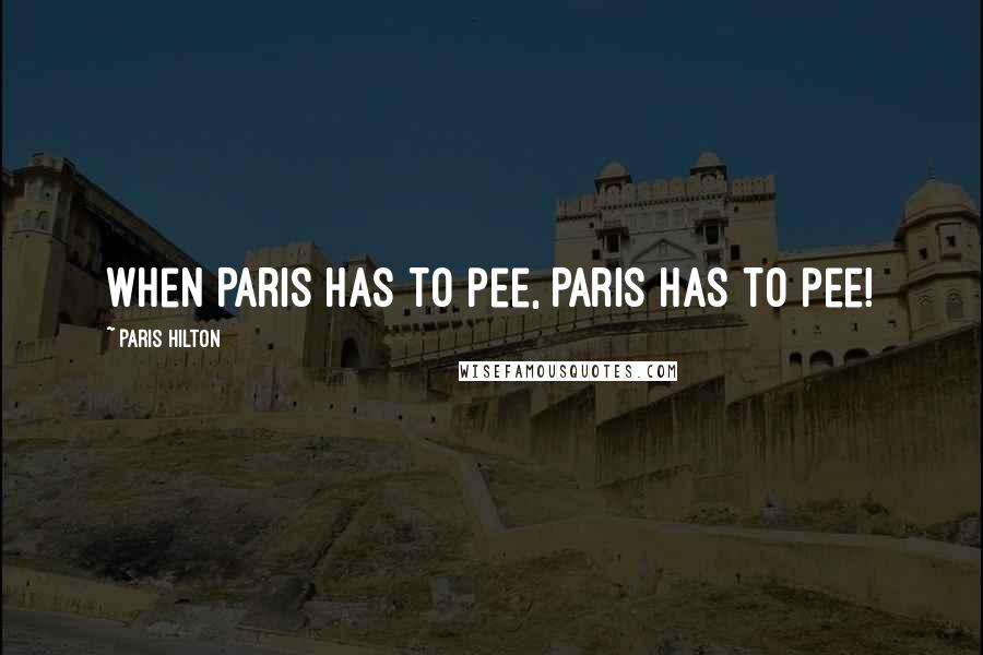 Paris Hilton Quotes: When Paris has to pee, Paris has to pee!