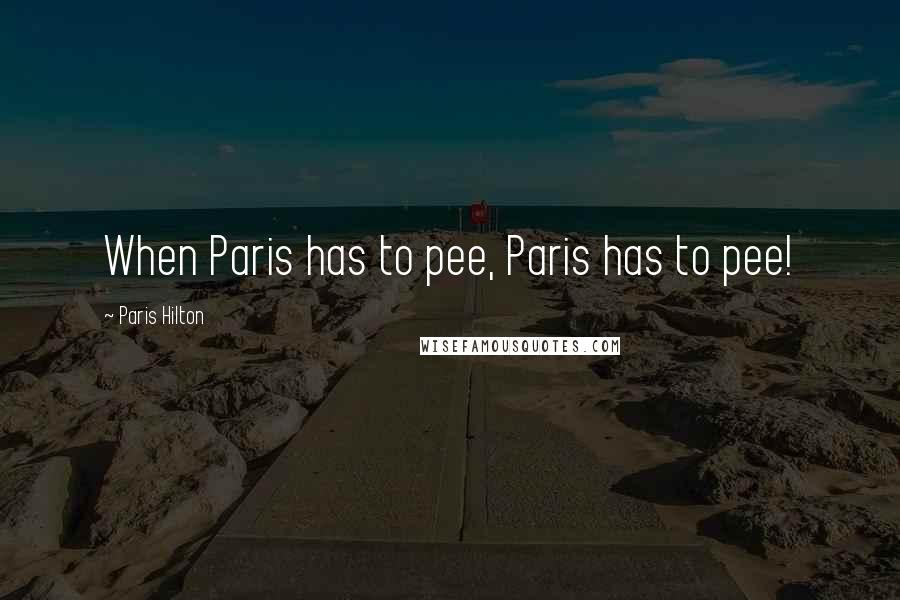 Paris Hilton Quotes: When Paris has to pee, Paris has to pee!