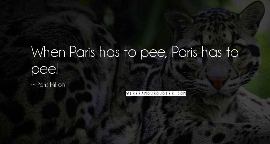 Paris Hilton Quotes: When Paris has to pee, Paris has to pee!