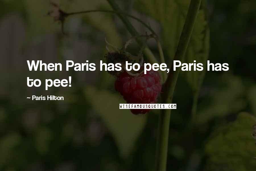 Paris Hilton Quotes: When Paris has to pee, Paris has to pee!