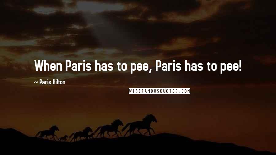 Paris Hilton Quotes: When Paris has to pee, Paris has to pee!