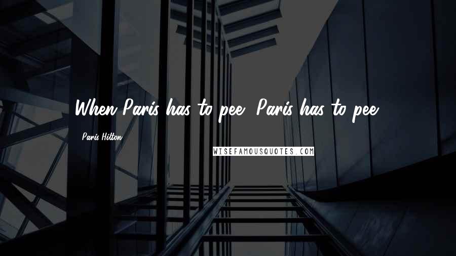 Paris Hilton Quotes: When Paris has to pee, Paris has to pee!