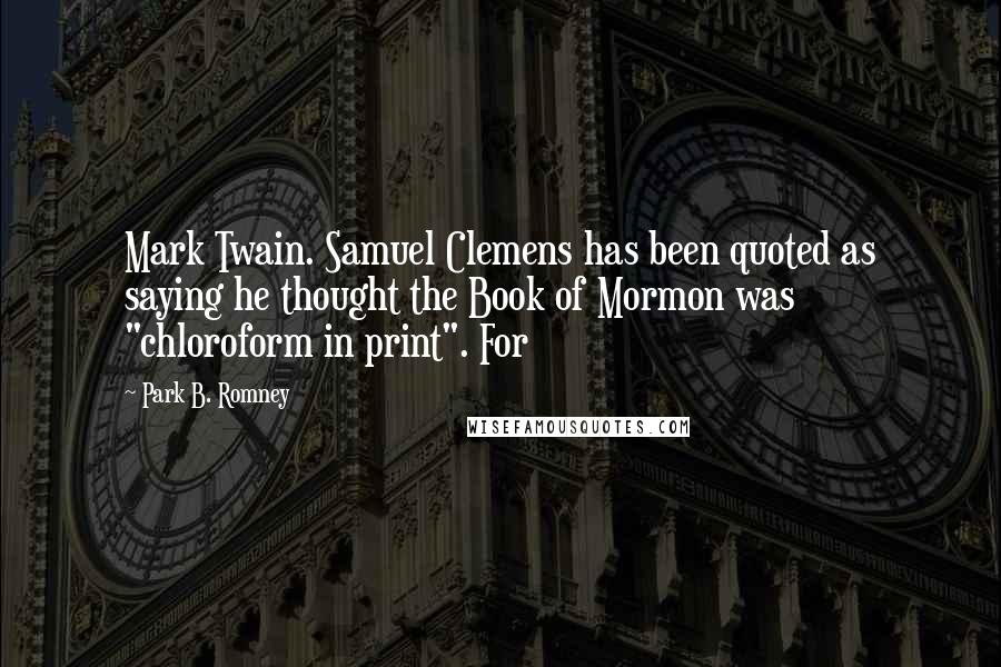 Park B. Romney Quotes: Mark Twain. Samuel Clemens has been quoted as saying he thought the Book of Mormon was "chloroform in print". For