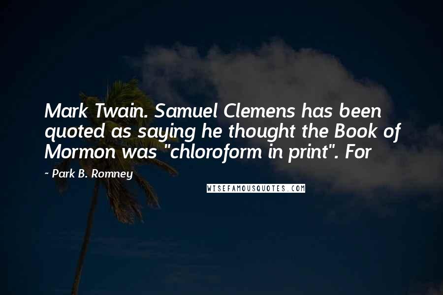 Park B. Romney Quotes: Mark Twain. Samuel Clemens has been quoted as saying he thought the Book of Mormon was "chloroform in print". For