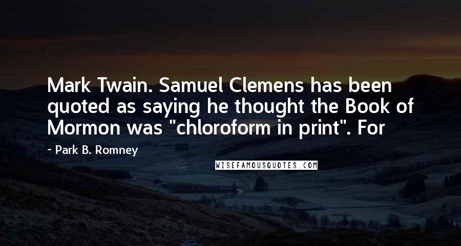 Park B. Romney Quotes: Mark Twain. Samuel Clemens has been quoted as saying he thought the Book of Mormon was "chloroform in print". For