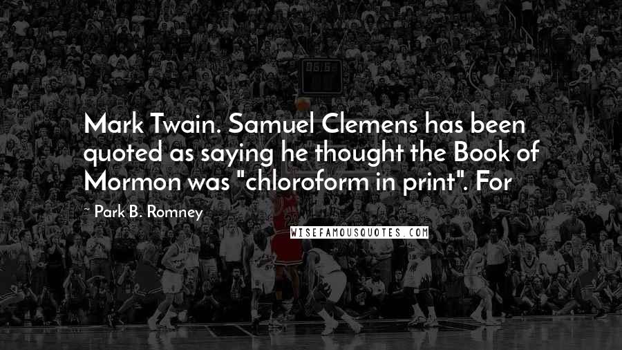 Park B. Romney Quotes: Mark Twain. Samuel Clemens has been quoted as saying he thought the Book of Mormon was "chloroform in print". For