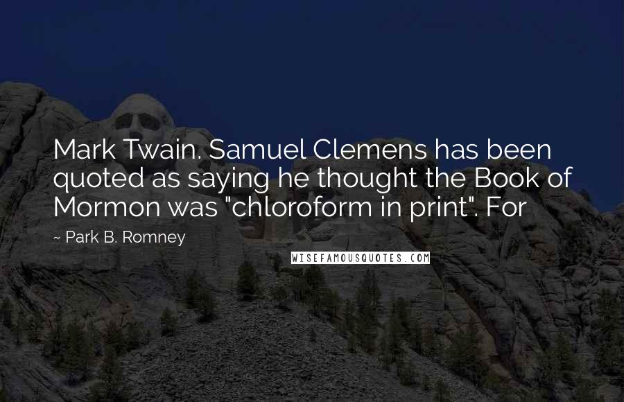 Park B. Romney Quotes: Mark Twain. Samuel Clemens has been quoted as saying he thought the Book of Mormon was "chloroform in print". For