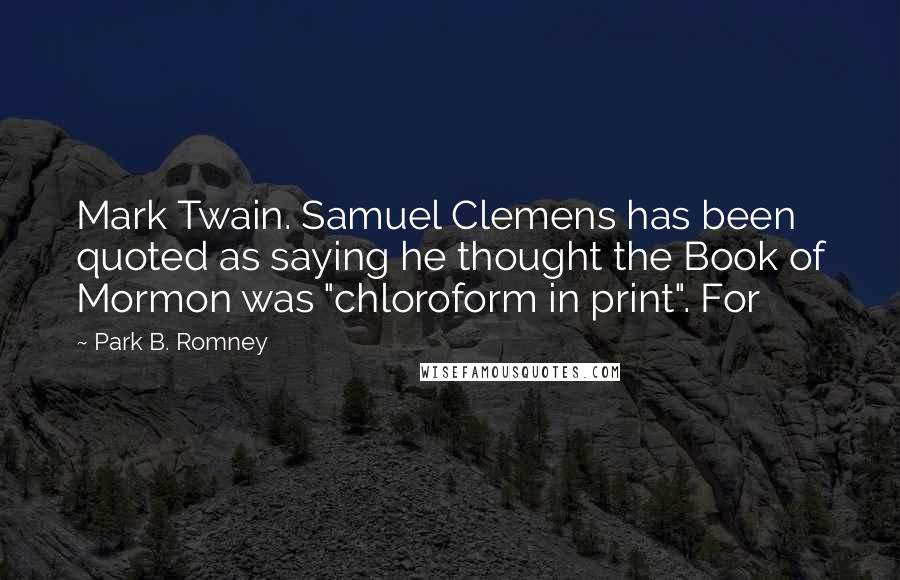 Park B. Romney Quotes: Mark Twain. Samuel Clemens has been quoted as saying he thought the Book of Mormon was "chloroform in print". For