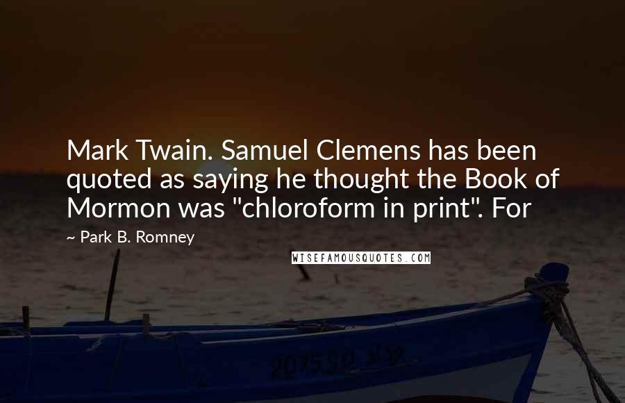 Park B. Romney Quotes: Mark Twain. Samuel Clemens has been quoted as saying he thought the Book of Mormon was "chloroform in print". For