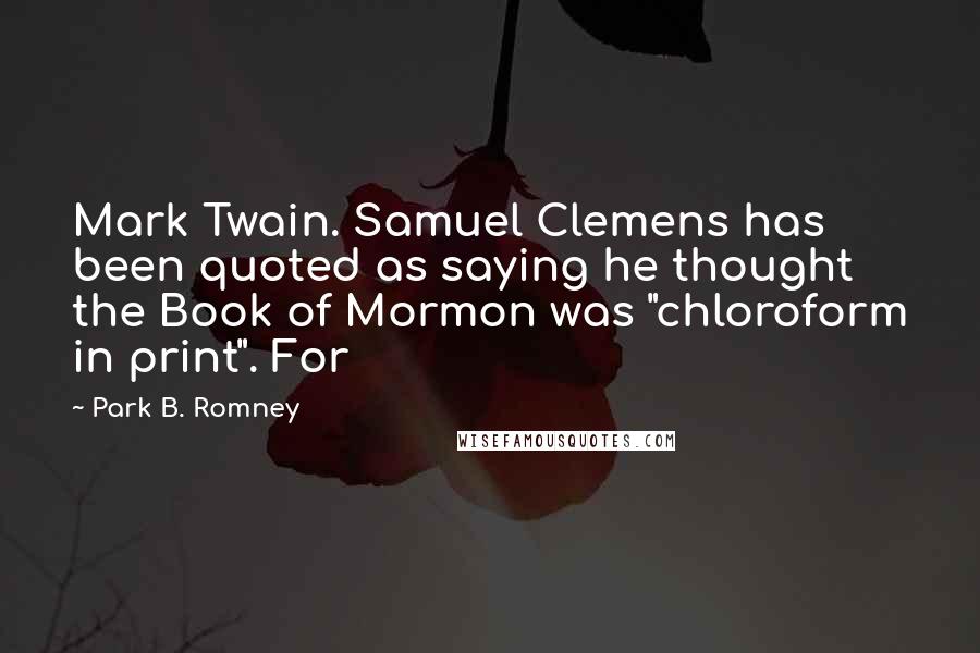 Park B. Romney Quotes: Mark Twain. Samuel Clemens has been quoted as saying he thought the Book of Mormon was "chloroform in print". For