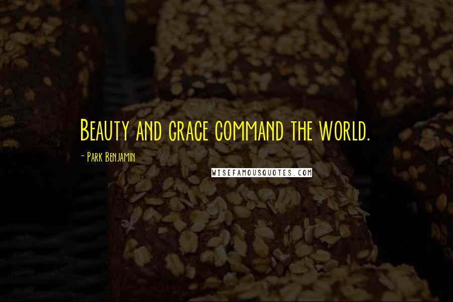 Park Benjamin Quotes: Beauty and grace command the world.