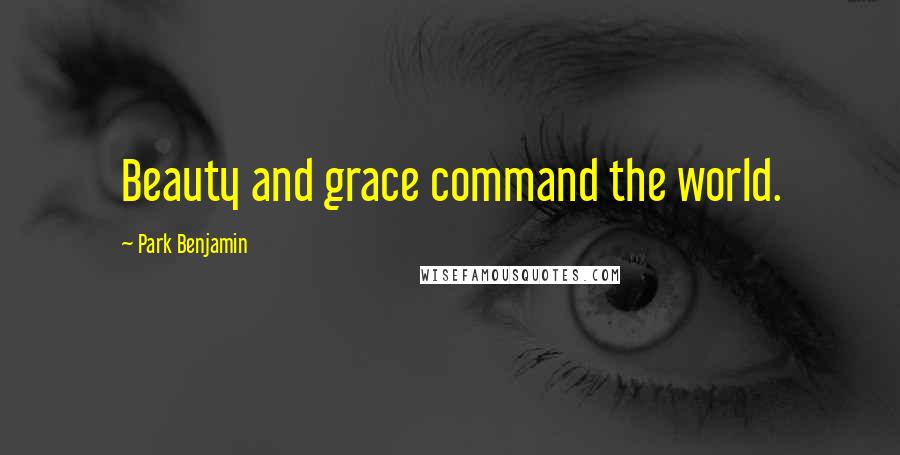 Park Benjamin Quotes: Beauty and grace command the world.