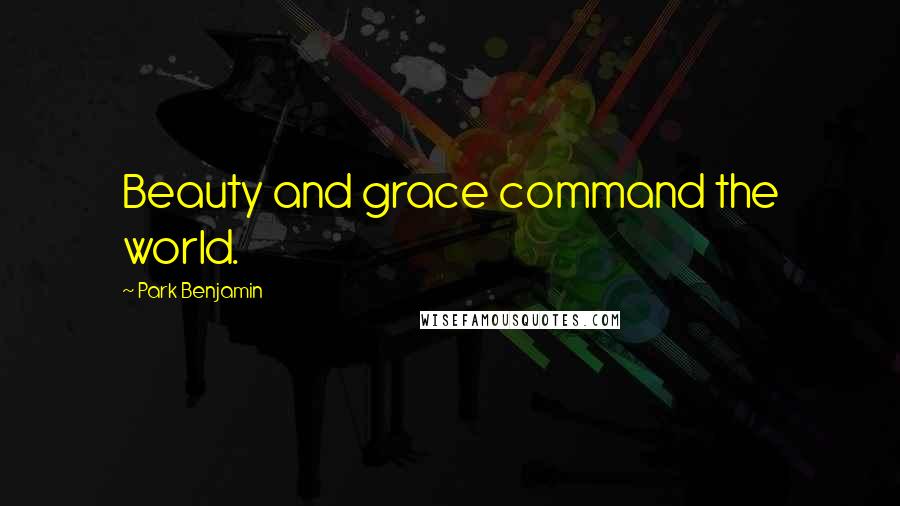 Park Benjamin Quotes: Beauty and grace command the world.