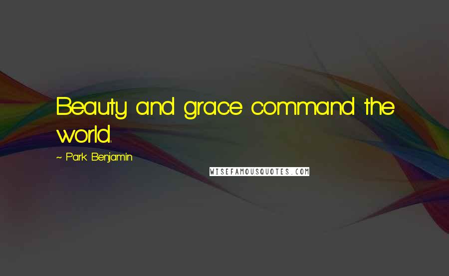 Park Benjamin Quotes: Beauty and grace command the world.