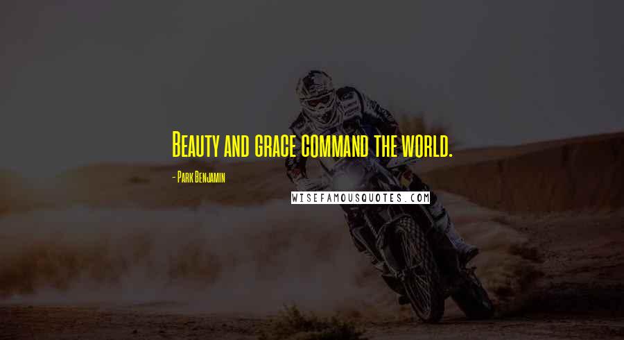 Park Benjamin Quotes: Beauty and grace command the world.