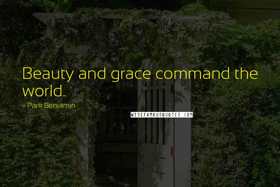 Park Benjamin Quotes: Beauty and grace command the world.