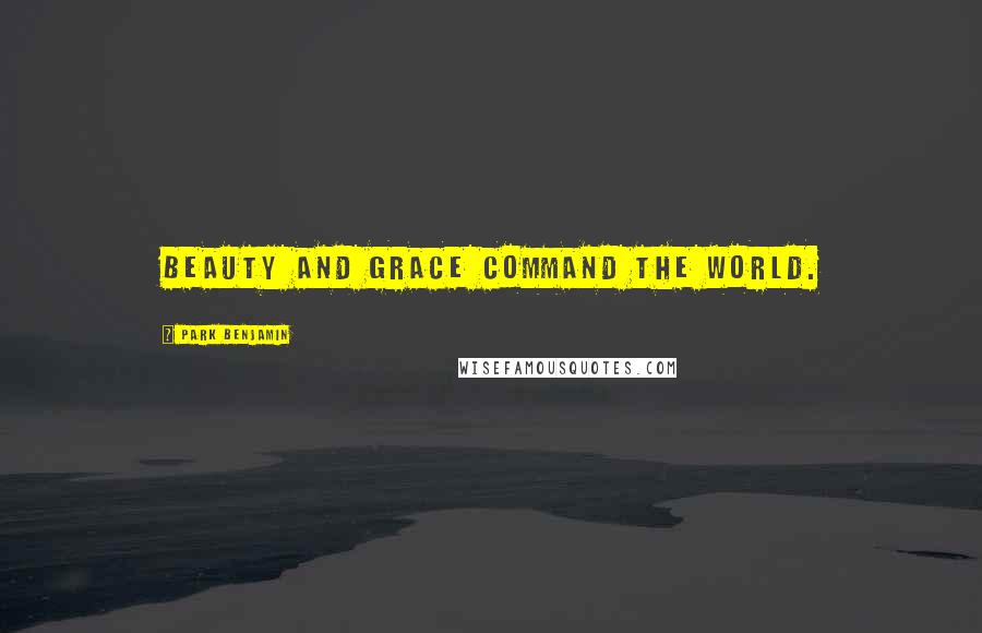 Park Benjamin Quotes: Beauty and grace command the world.