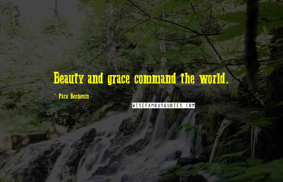Park Benjamin Quotes: Beauty and grace command the world.