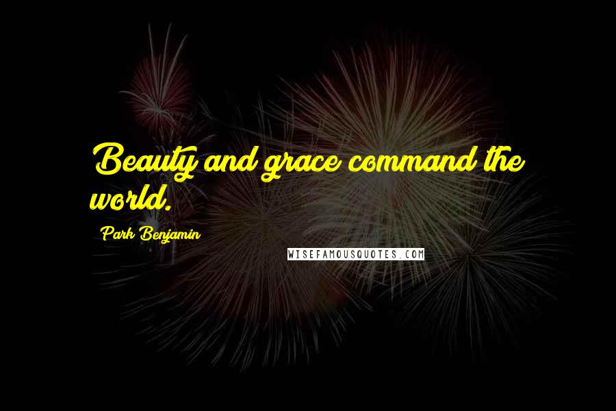 Park Benjamin Quotes: Beauty and grace command the world.