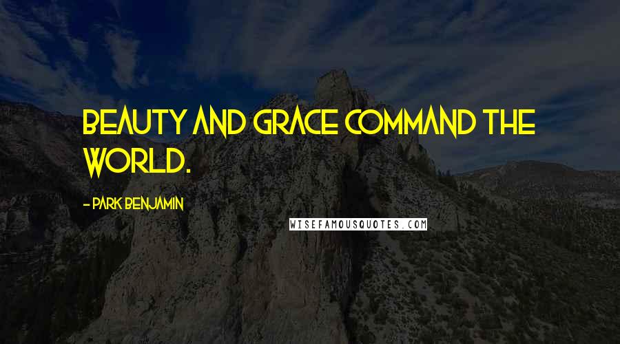 Park Benjamin Quotes: Beauty and grace command the world.
