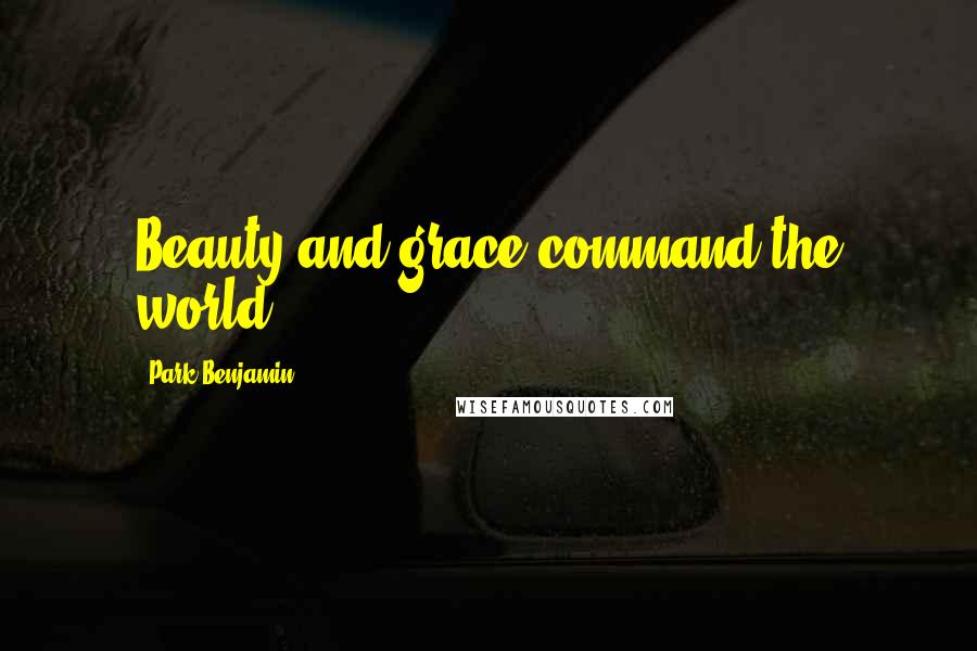 Park Benjamin Quotes: Beauty and grace command the world.