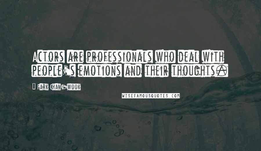 Park Chan-wook Quotes: Actors are professionals who deal with people's emotions and their thoughts.