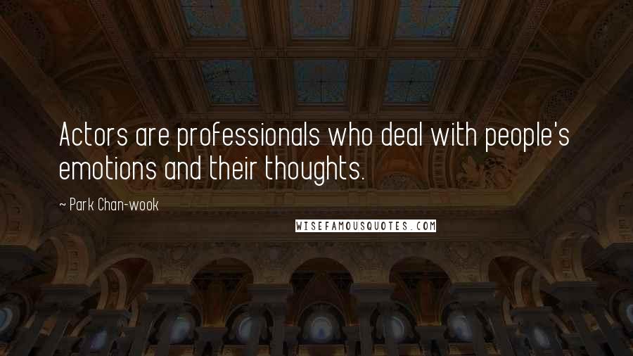 Park Chan-wook Quotes: Actors are professionals who deal with people's emotions and their thoughts.