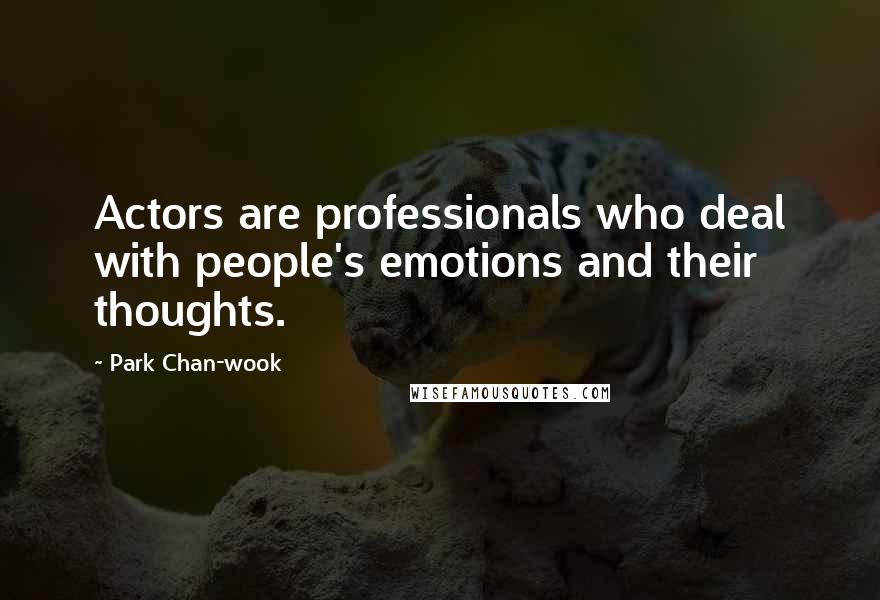 Park Chan-wook Quotes: Actors are professionals who deal with people's emotions and their thoughts.