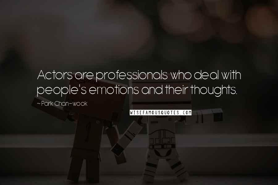 Park Chan-wook Quotes: Actors are professionals who deal with people's emotions and their thoughts.