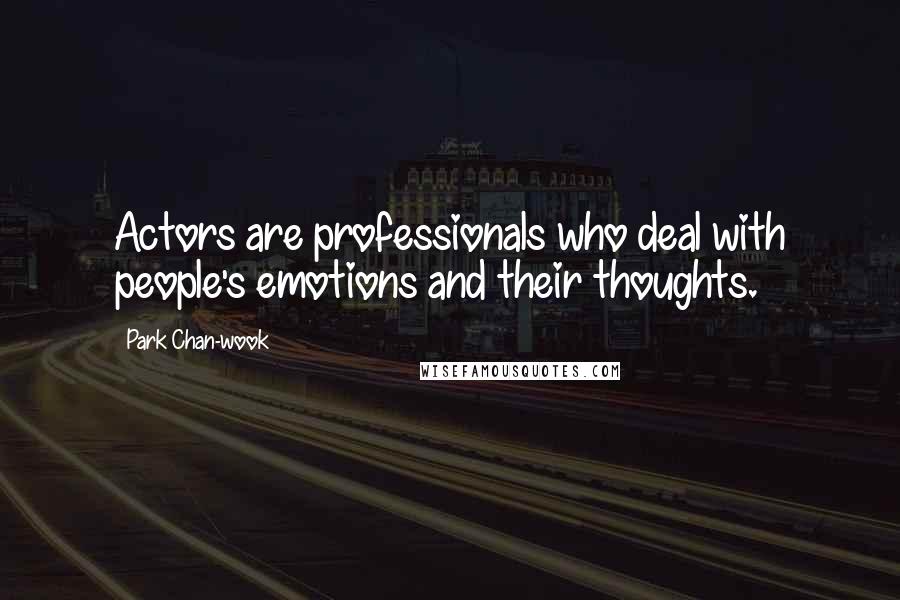 Park Chan-wook Quotes: Actors are professionals who deal with people's emotions and their thoughts.