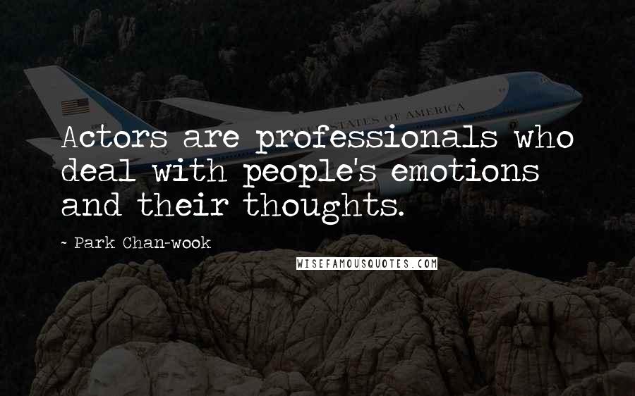 Park Chan-wook Quotes: Actors are professionals who deal with people's emotions and their thoughts.