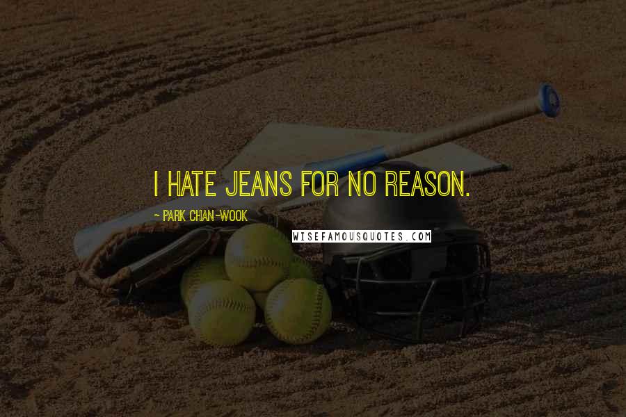 Park Chan-wook Quotes: I hate jeans for no reason.