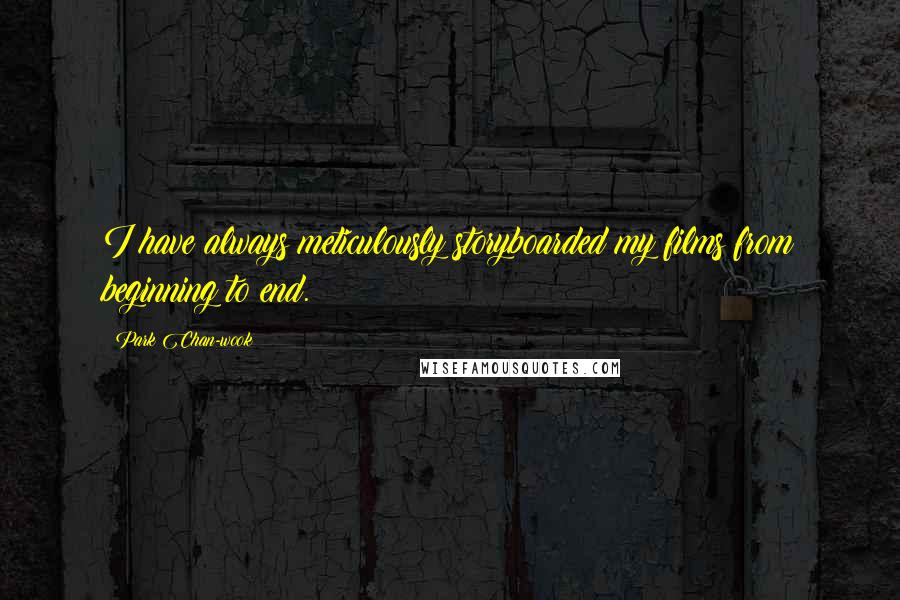 Park Chan-wook Quotes: I have always meticulously storyboarded my films from beginning to end.