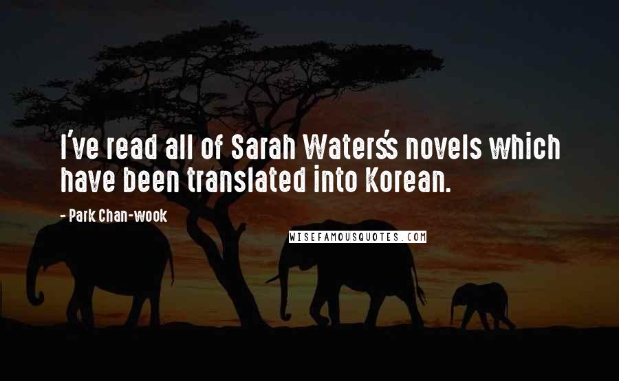 Park Chan-wook Quotes: I've read all of Sarah Waters's novels which have been translated into Korean.