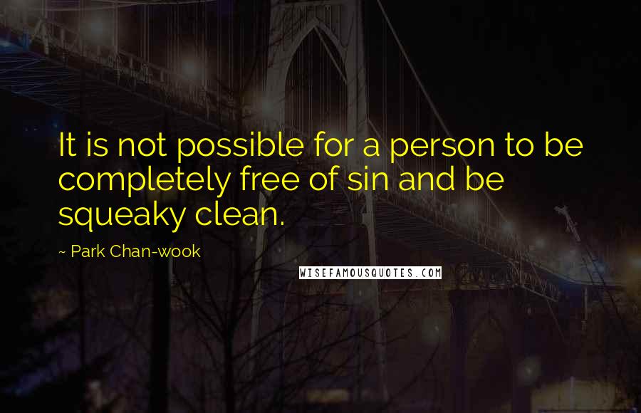 Park Chan-wook Quotes: It is not possible for a person to be completely free of sin and be squeaky clean.