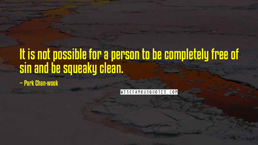 Park Chan-wook Quotes: It is not possible for a person to be completely free of sin and be squeaky clean.