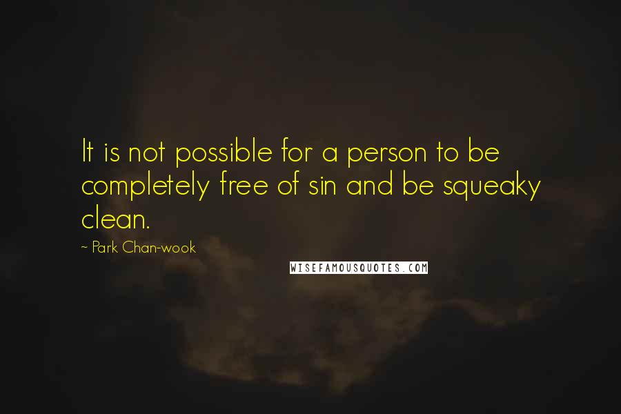 Park Chan-wook Quotes: It is not possible for a person to be completely free of sin and be squeaky clean.