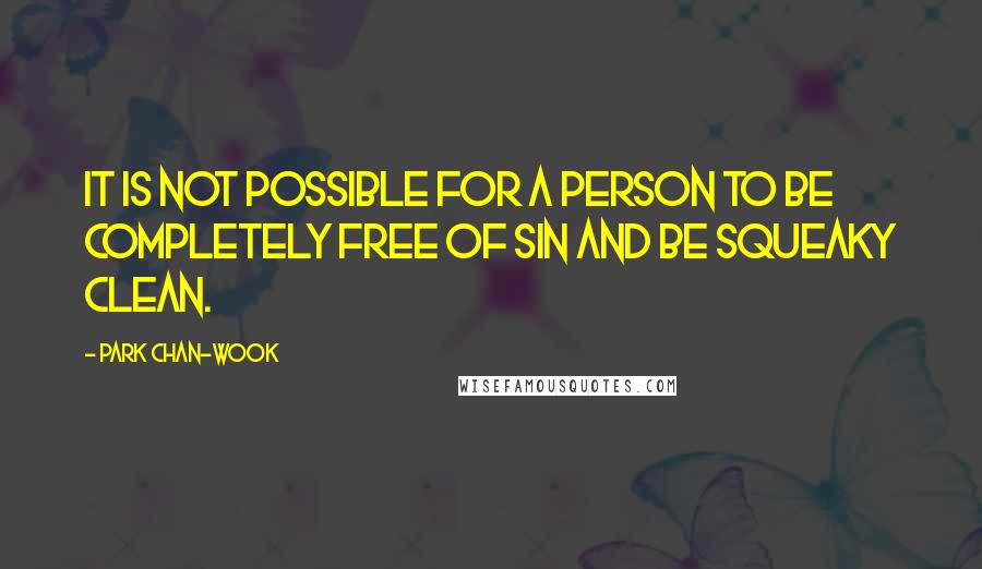 Park Chan-wook Quotes: It is not possible for a person to be completely free of sin and be squeaky clean.