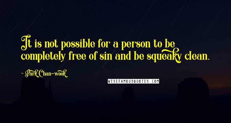 Park Chan-wook Quotes: It is not possible for a person to be completely free of sin and be squeaky clean.