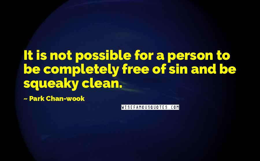 Park Chan-wook Quotes: It is not possible for a person to be completely free of sin and be squeaky clean.