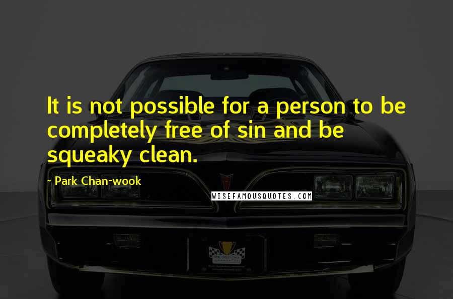 Park Chan-wook Quotes: It is not possible for a person to be completely free of sin and be squeaky clean.