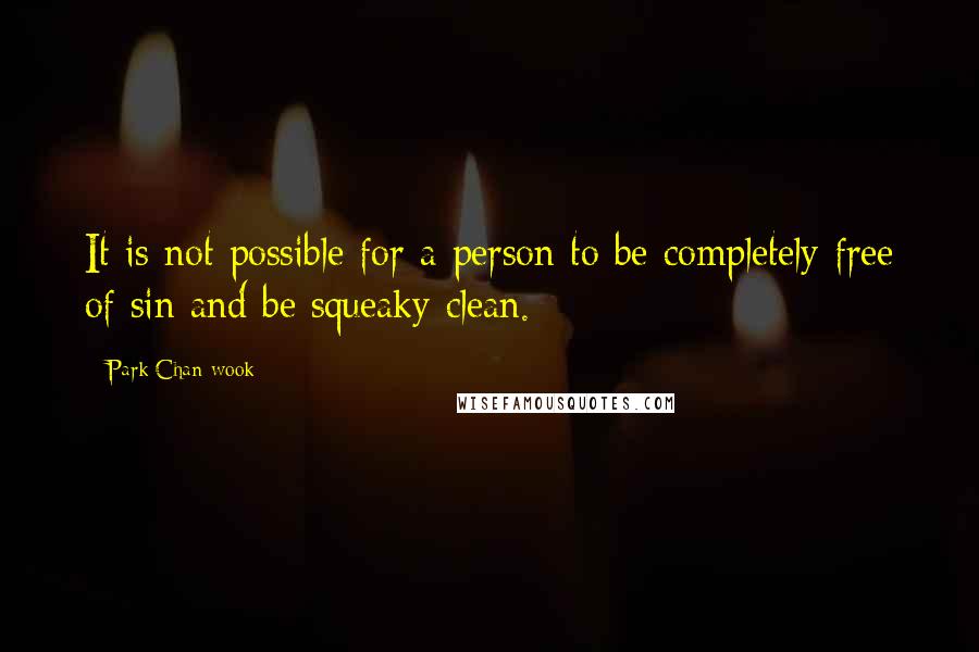 Park Chan-wook Quotes: It is not possible for a person to be completely free of sin and be squeaky clean.